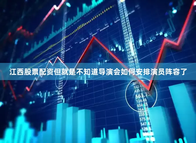 江西股票配资但就是不知道导演会如何安排演员阵容了