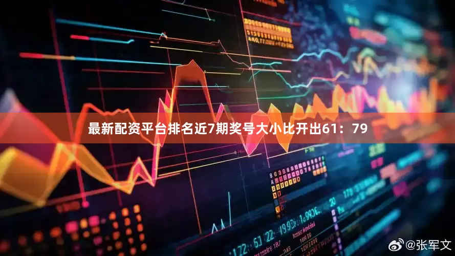 最新配资平台排名近7期奖号大小比开出61：79
