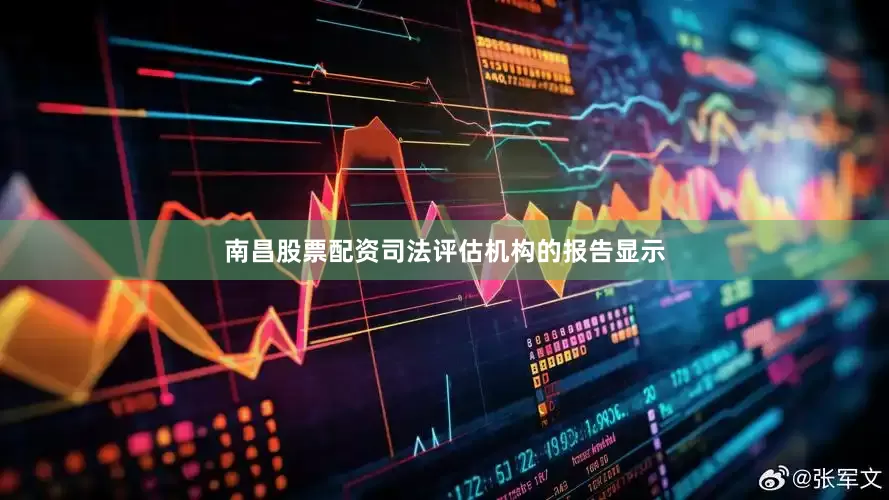南昌股票配资司法评估机构的报告显示