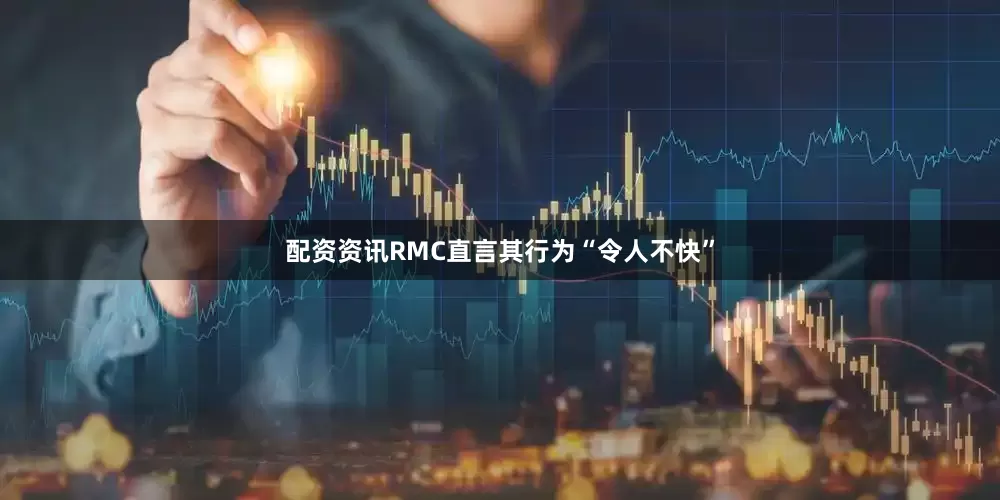 配资资讯RMC直言其行为“令人不快”