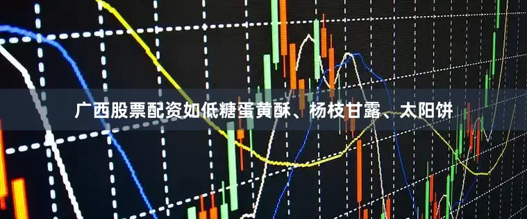 广西股票配资如低糖蛋黄酥、杨枝甘露、太阳饼